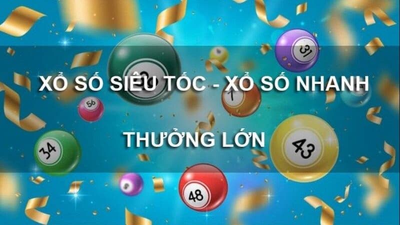 Xổ số siêu tốc thú vị và có thưởng lớn
